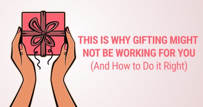 This Is Why Gifting Might Not Be Working for You (And How to Do it Right)