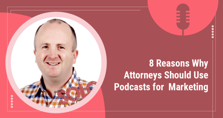 8 Reasons Attorneys Should Use Podcasts for Marketing