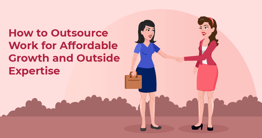 How to Outsource Work for Affordable Growth and Outside Expertise