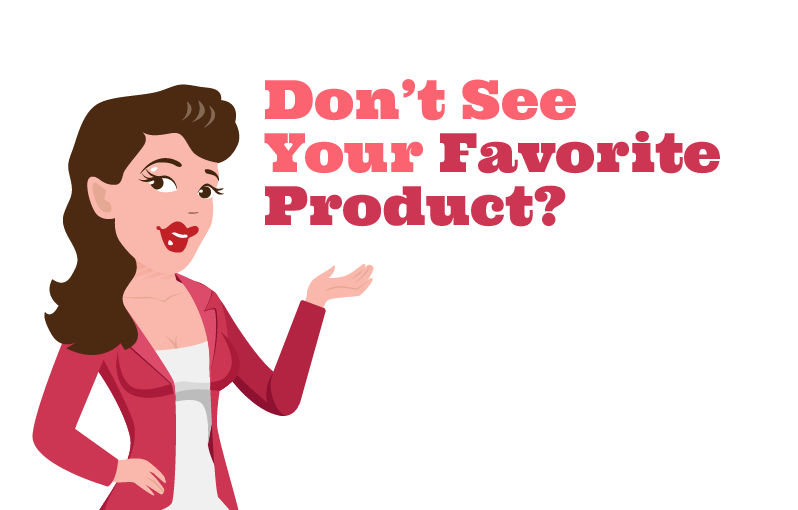 Don't See Your Favorite Product?